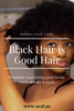 BLACK HAIR IS GOOD HAIR: Properly nourishing your kinks, coils, waves & curls.
