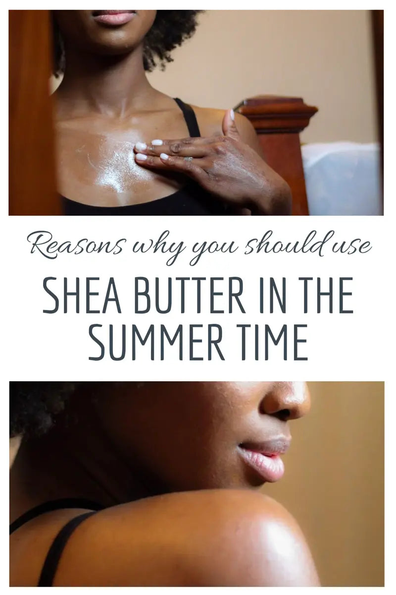 Reasons Why You Should Use Shea Butter In The Summer Time. ACAF