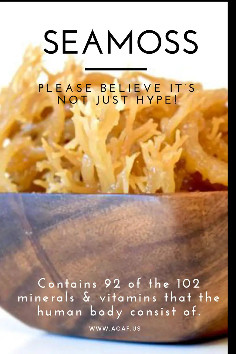 SEAMOSS: Contains 92 of the 102 minerals & vitamins that the human body consist of! ACAF